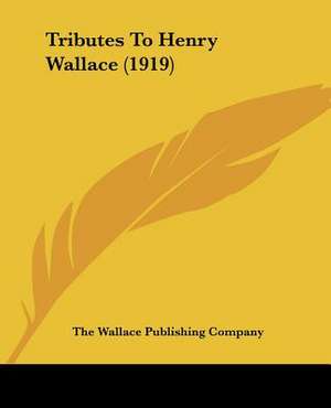 Tributes To Henry Wallace (1919) de The Wallace Publishing Company