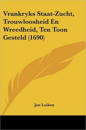 Vrankryks Staat-Zucht, Trouwloosheid En Wreedheid, Ten Toon Gesteld (1690) de Jan Luiken