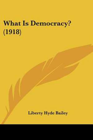 What Is Democracy? (1918) de Liberty Hyde Bailey