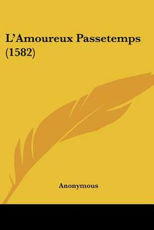 L'Amoureux Passetemps (1582) de Anonymous