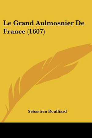 Le Grand Aulmosnier De France (1607) de Sebastien Roulliard