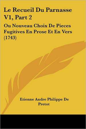 Le Recueil Du Parnasse V1, Part 2 de Etienne Andre Philippe De Pretot