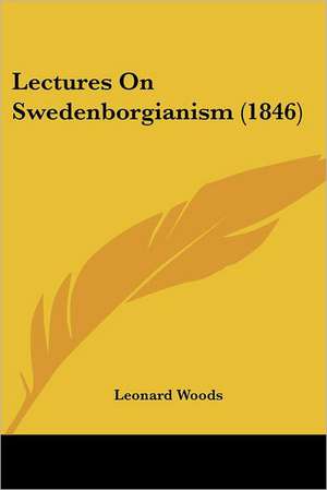 Lectures On Swedenborgianism (1846) de Leonard Woods