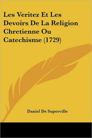 Les Veritez Et Les Devoirs De La Religion Chretienne Ou Catechisme (1729) de Daniel De Superville