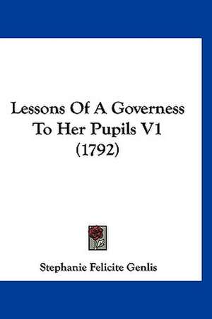 Lessons Of A Governess To Her Pupils V1 (1792) de Stephanie Felicite Genlis