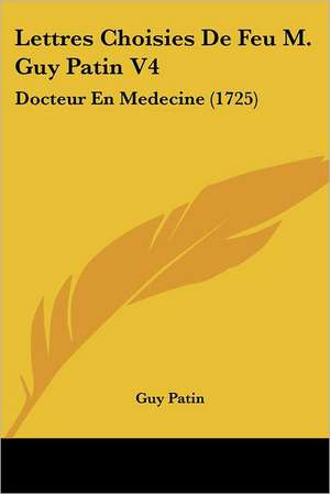 Lettres Choisies De Feu M. Guy Patin V4 de Guy Patin