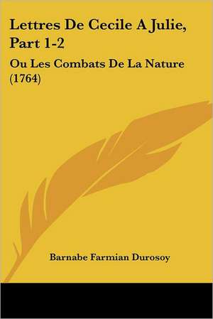 Lettres De Cecile A Julie, Part 1-2 de Barnabe Farmian Durosoy