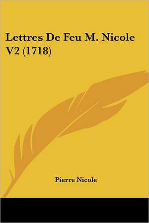 Lettres De Feu M. Nicole V2 (1718) de Pierre Nicole