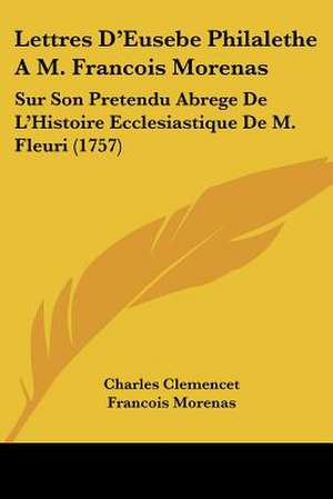 Lettres D'Eusebe Philalethe A M. Francois Morenas de Charles Clemencet