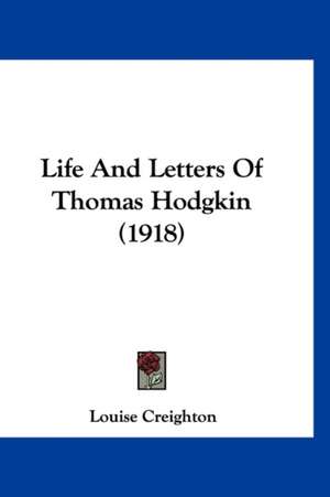 Life And Letters Of Thomas Hodgkin (1918) de Louise Creighton