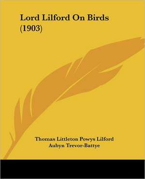 Lord Lilford On Birds (1903) de Thomas Littleton Powys Lilford