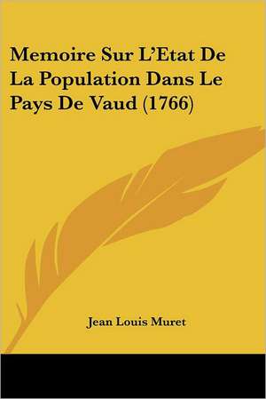 Memoire Sur L'Etat De La Population Dans Le Pays De Vaud (1766) de Jean Louis Muret