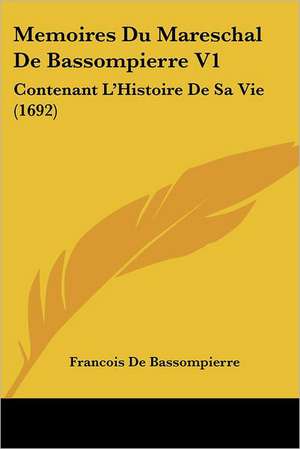 Memoires Du Mareschal de Bassompierre V1 de Francois De Bassompierre