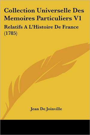 Collection Universelle Des Memoires Particuliers V1 de Jean De Joinville