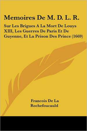 Memoires De M. D. L. R. de Francois De La Rochefoucauld