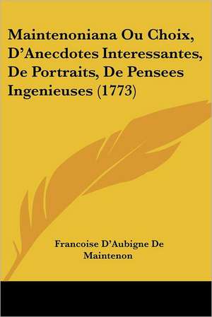 Maintenoniana Ou Choix, D'Anecdotes Interessantes, De Portraits, De Pensees Ingenieuses (1773) de Francoise D'Aubigne De Maintenon