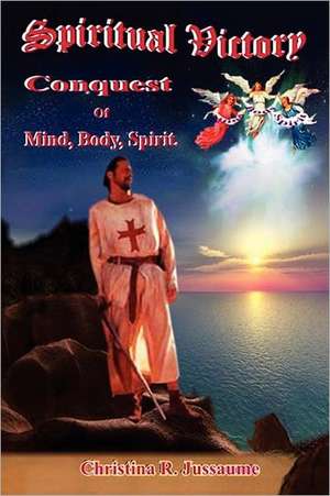 Spiritual Victory, Conquest of Mind, Body, Spirit de Christina R. Jussaume