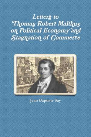 Letters to Thomas Robert Malthus on Political Economy and Stagnation of Commerce de Jean Baptiste Say