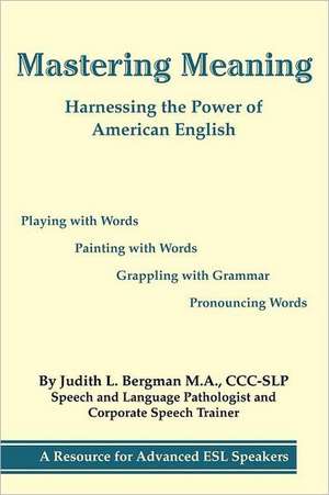 Mastering Meaning: Harnessing the Power of American English de Judith L. Bergman