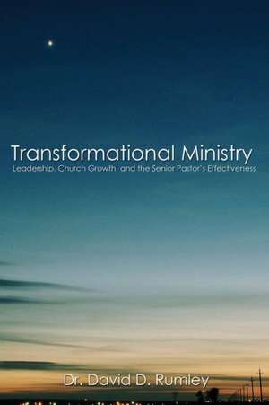 Transformational Leadership: The Senior Pastor's Impact on Church Effectiveness de David Rumley