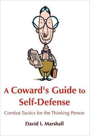 A Coward's Guide to Self-Defense: Combat Tactics for the Thinking Person de David I. Marshall