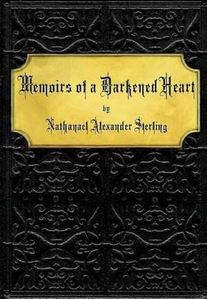 Memoirs of a Darkened Heart de Nathanael Alexander Sterling