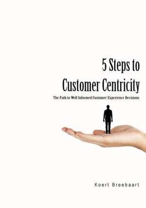 5 Steps to Customer Centricity de Koert Breebaart