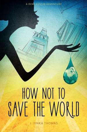 How Not to Save the World de J. Yinka Thomas