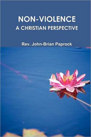 Non-Violence: A Christian Perspective de Rev John Paprock