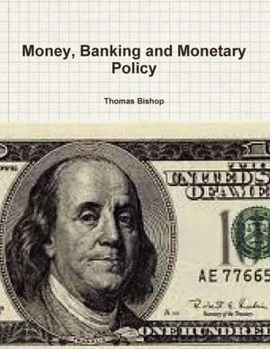 Money, Banking and Monetary Policy de Thomas Bishop