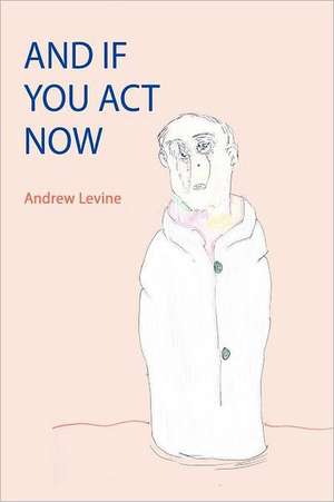 And If You Act Now de Andrew Levine