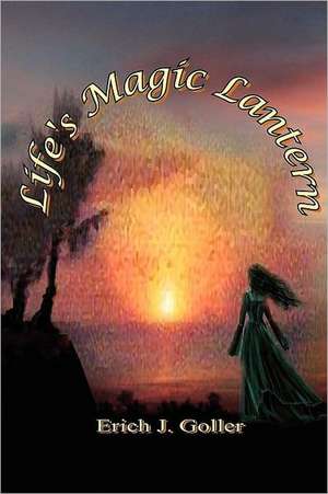 Life's Magic Lantern de Erich J Goller