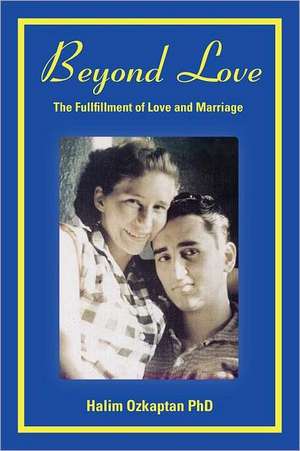 Beyond Love - The Fullfillment of Love and Marriage de Halim Ozkaptan Phd