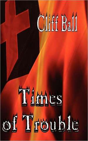 Times of Trouble: A Christian Fiction Novel de Cliff Ball