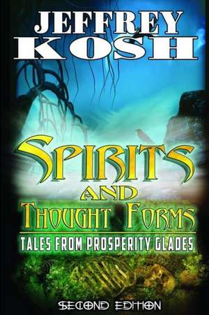 Spirits and Thought Forms: Tales from Prosperity Glades de Jeffrey Kosh