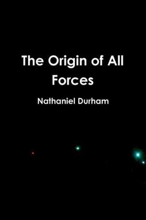 The Origin of All Forces de Nathaniel Durham