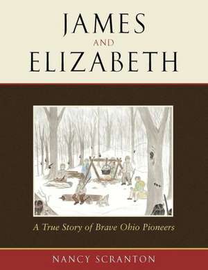 James and Elizabeth, a True Story of Brave Ohio Pioneers de Nancy Scranton