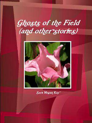 Ghosts of the Field (and Other Stories) de Sara Megan Kay