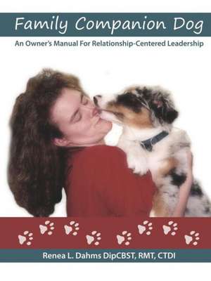 Family Companion Dog an Owner's Manual for Relationship Centered Leadership de Rmt Ctdi Renea L. Dahms Dipcbst