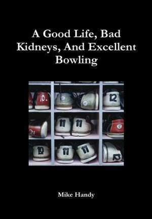 A Good Life, Bad Kidneys, and Excellent Bowling de Mike Handy