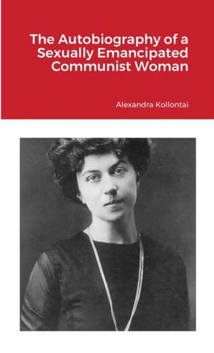 The Autobiography of a Sexually Emancipated Communist Woman de Alexandra Kollontai