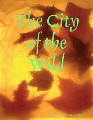 The City of the Wild de Alexandra Maria Proca