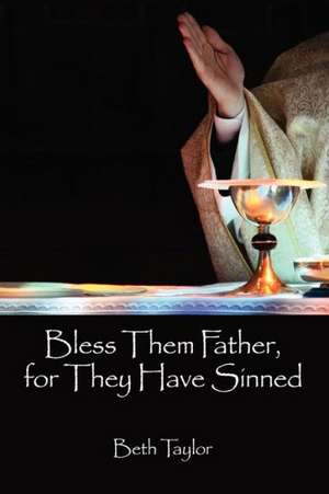 Bless Them Father, for They Have Sinned de Beth Taylor