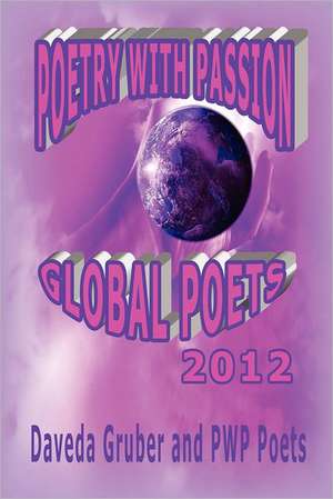 Poetry with Passion Global Poets 2012 de Daveda Gruber and PWP Poets