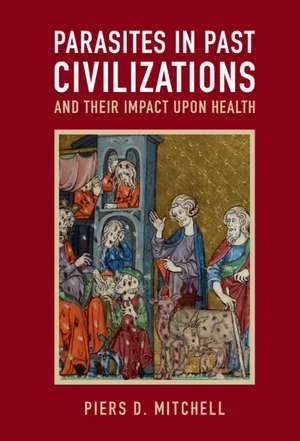 Parasites in Past Civilizations and Their Impact upon Health de Piers D. Mitchell