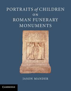 Portraits of Children on Roman Funerary Monuments de Jason Mander