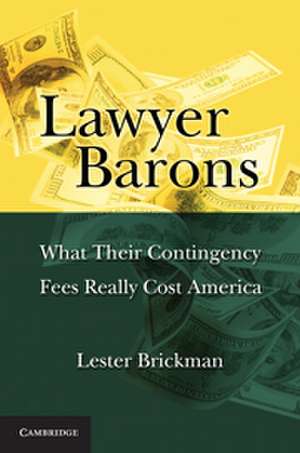 Lawyer Barons: What Their Contingency Fees Really Cost America de Lester Brickman