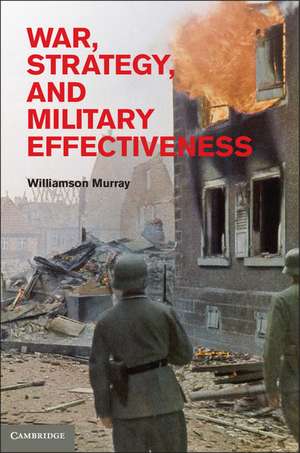 War, Strategy, and Military Effectiveness de Williamson Murray