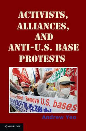 Activists, Alliances, and Anti-U.S. Base Protests de Andrew Yeo