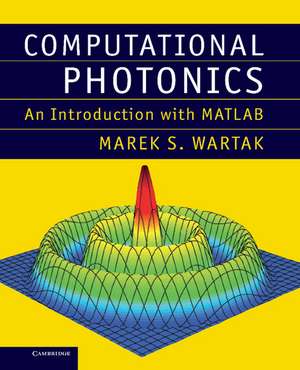 Computational Photonics: An Introduction with MATLAB de Marek S. Wartak